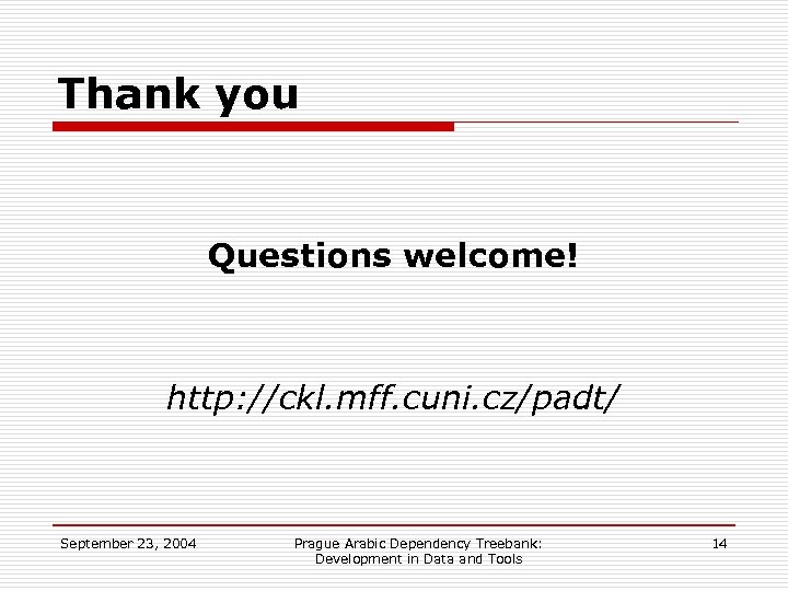 Thank you Questions welcome! http: //ckl. mff. cuni. cz/padt/ September 23, 2004 Prague Arabic