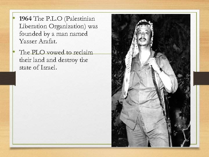  • 1964 The P. L. O (Palestinian Liberation Organization) was founded by a