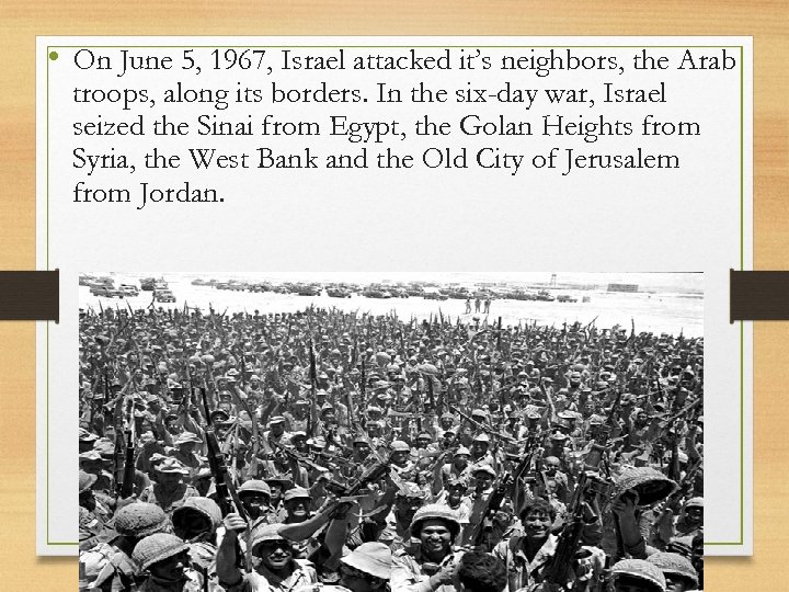  • On June 5, 1967, Israel attacked it’s neighbors, the Arab troops, along