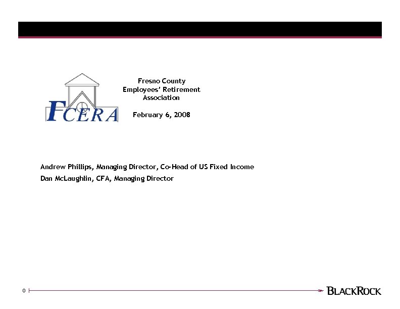 Fresno County Employees’ Retirement Association February 6, 2008 Andrew Phillips, Managing Director, Co-Head of