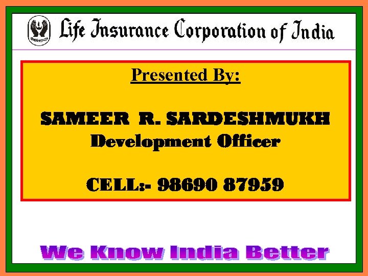 Presented By: SAMEER R. SARDESHMUKH Development Officer CELL: - 98690 87959 