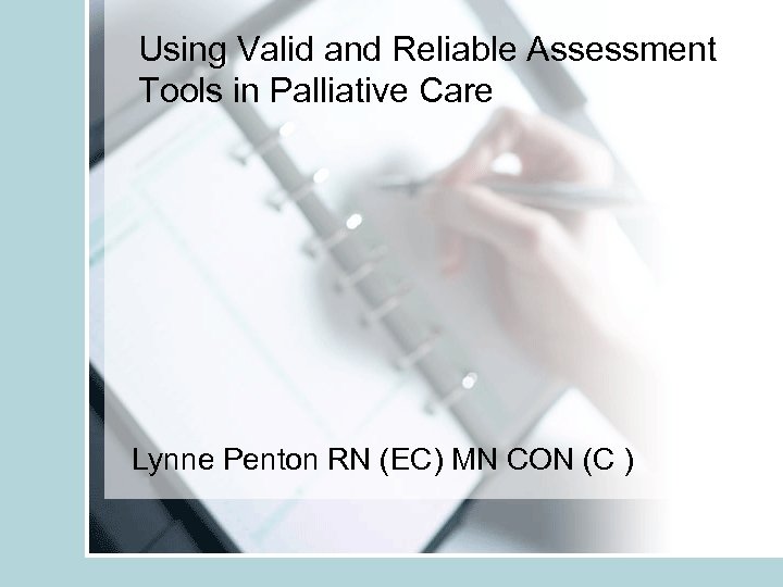 Using Valid and Reliable Assessment Tools in Palliative Care Lynne Penton RN (EC) MN