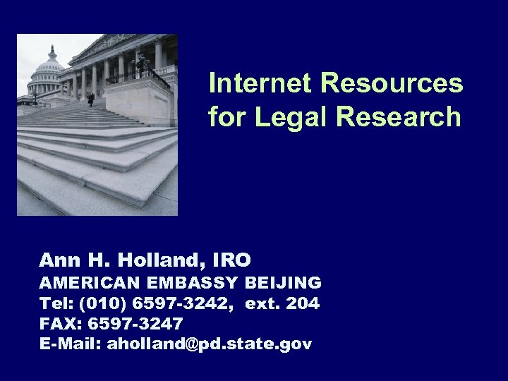 Internet Resources for Legal Research Ann H. Holland, IRO AMERICAN EMBASSY BEIJING Tel: (010)