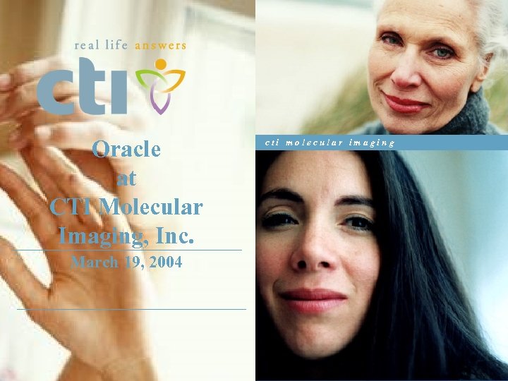 Oracle at CTI Molecular Imaging, Inc. March 19, 2004 t o mm i e