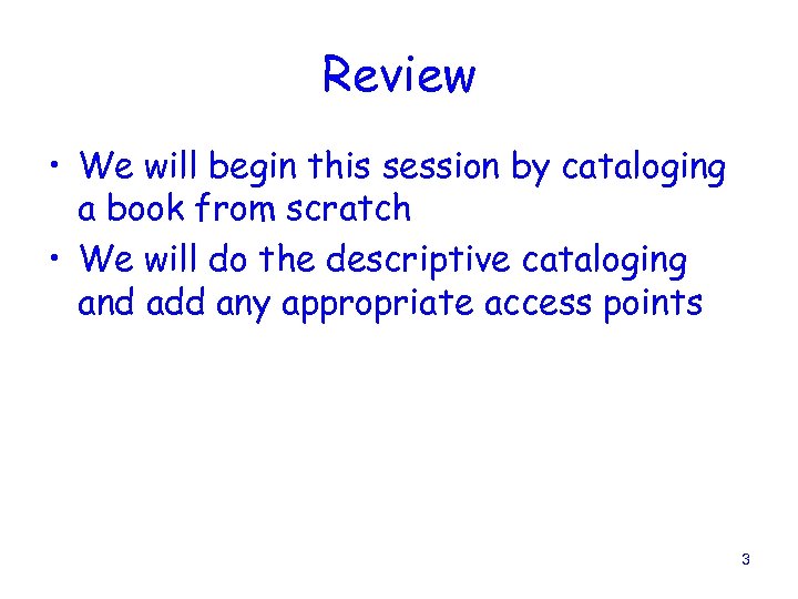 Review • We will begin this session by cataloging a book from scratch •
