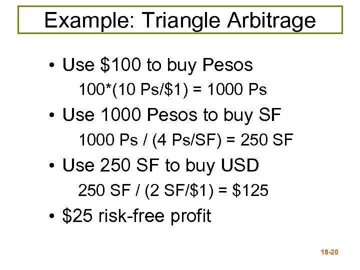 Example: Triangle Arbitrage • Use $100 to buy Pesos 100*(10 Ps/$1) = 1000 Ps