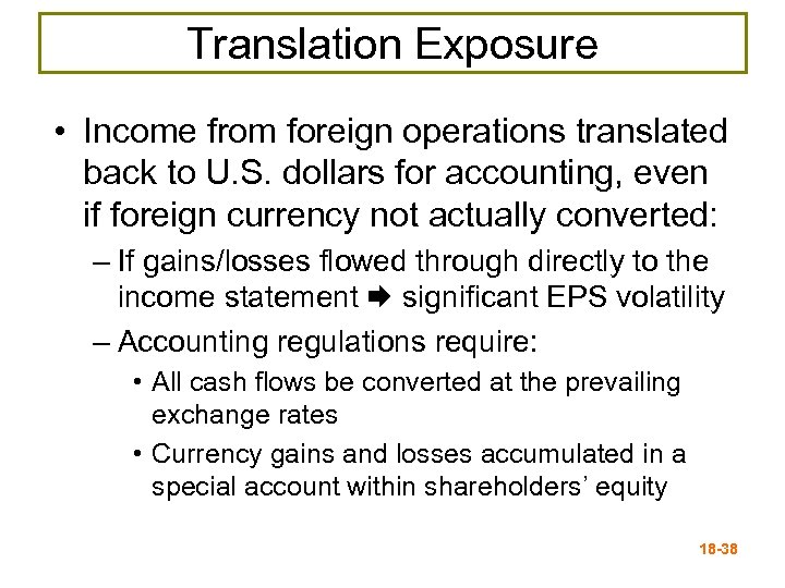 Translation Exposure • Income from foreign operations translated back to U. S. dollars for