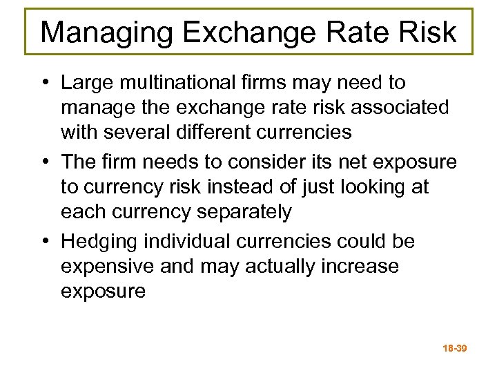 Managing Exchange Rate Risk • Large multinational firms may need to manage the exchange