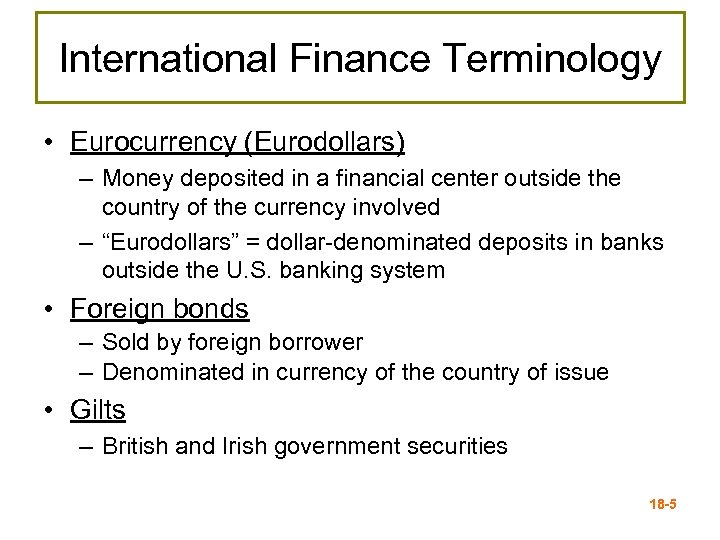 International Finance Terminology • Eurocurrency (Eurodollars) – Money deposited in a financial center outside
