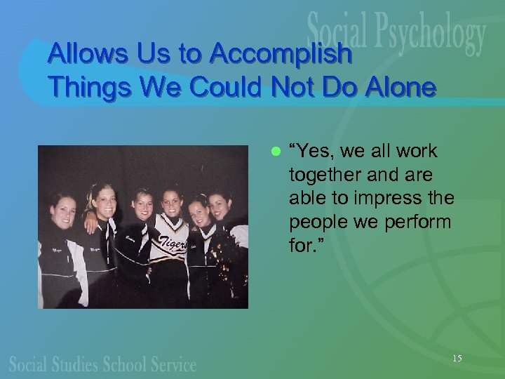 Allows Us to Accomplish Things We Could Not Do Alone l “Yes, we all
