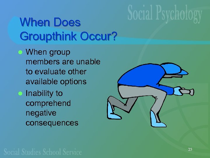 When Does Groupthink Occur? When group members are unable to evaluate other available options