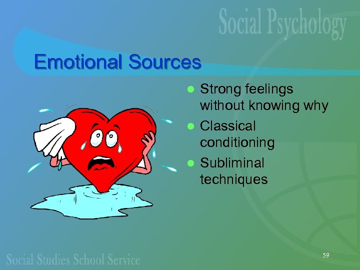 Emotional Sources Strong feelings without knowing why l Classical conditioning l Subliminal techniques l