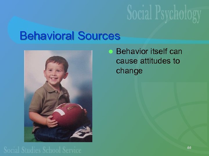 Behavioral Sources l Behavior itself can cause attitudes to change 66 