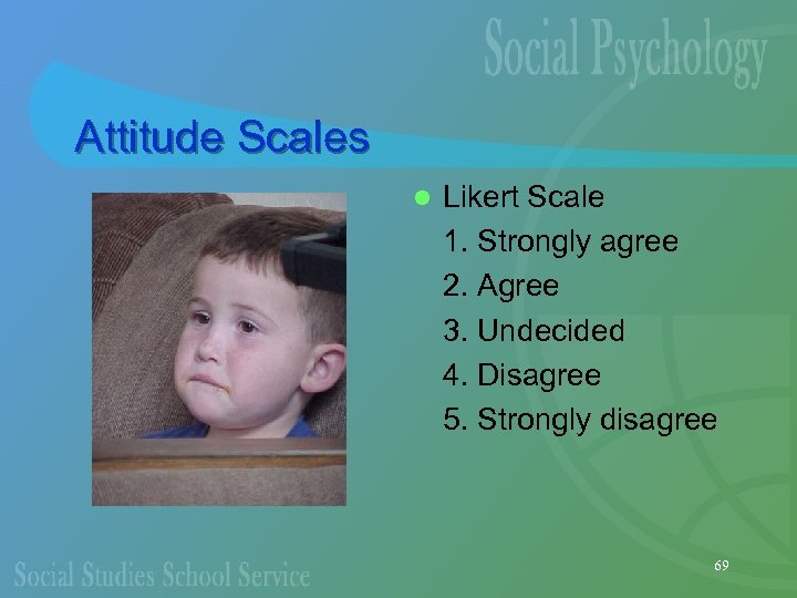 Attitude Scales l Likert Scale 1. Strongly agree 2. Agree 3. Undecided 4. Disagree