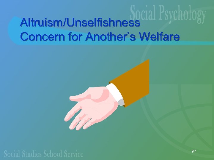 Altruism/Unselfishness Concern for Another’s Welfare 97 