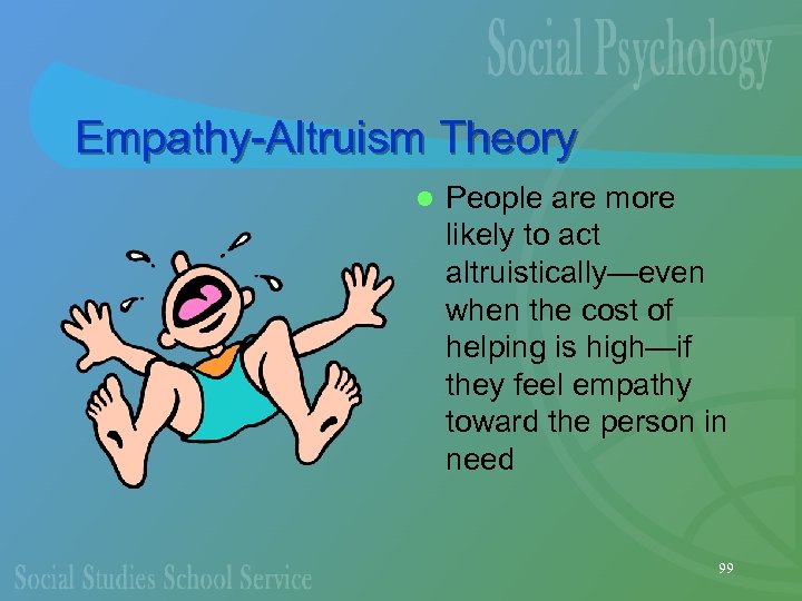 Empathy-Altruism Theory l People are more likely to act altruistically—even when the cost of