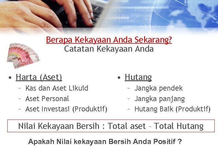 Berapa Kekayaan Anda Sekarang? Catatan Kekayaan Anda • Harta (Aset) – Kas dan Aset