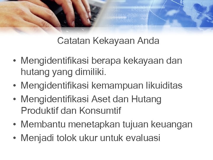 Catatan Kekayaan Anda • Mengidentifikasi berapa kekayaan dan hutang yang dimiliki. • Mengidentifikasi kemampuan