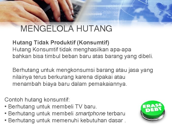 MENGELOLA HUTANG Hutang Tidak Produktif (Konsumtif) Hutang Konsumtif tidak menghasilkan apa-apa bahkan bisa timbul