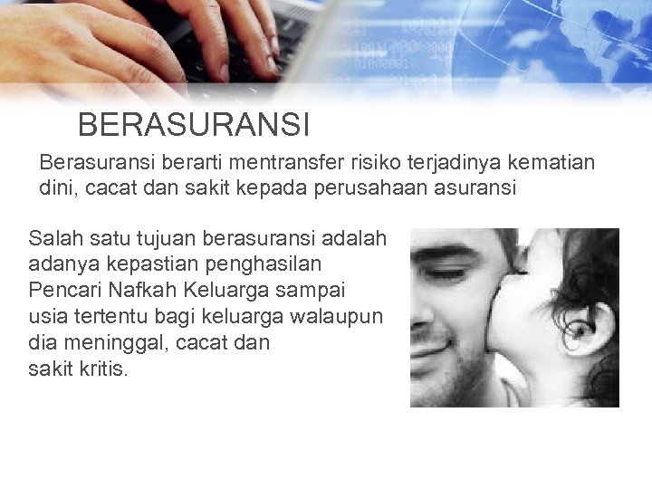 BERASURANSI Berasuransi berarti mentransfer risiko terjadinya kematian dini, cacat dan sakit kepada perusahaan asuransi