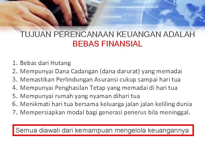 TUJUAN PERENCANAAN KEUANGAN ADALAH BEBAS FINANSIAL 1. 2. 3. 4. 5. 6. 7. Bebas