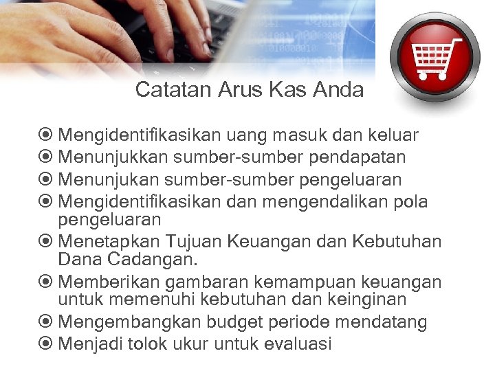 Catatan Arus Kas Anda Mengidentifikasikan uang masuk dan keluar Menunjukkan sumber-sumber pendapatan Menunjukan sumber-sumber