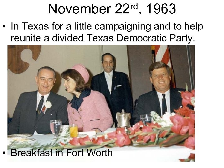 November 22 rd, 1963 • In Texas for a little campaigning and to help