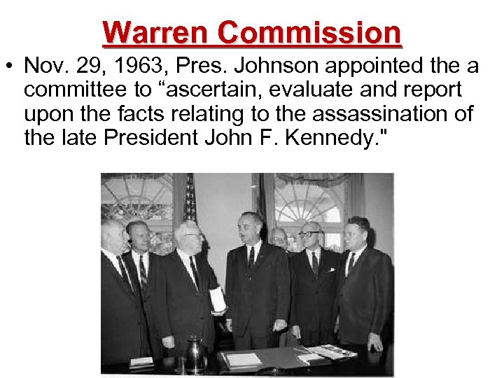 Warren Commission • Nov. 29, 1963, Pres. Johnson appointed the a committee to “ascertain,