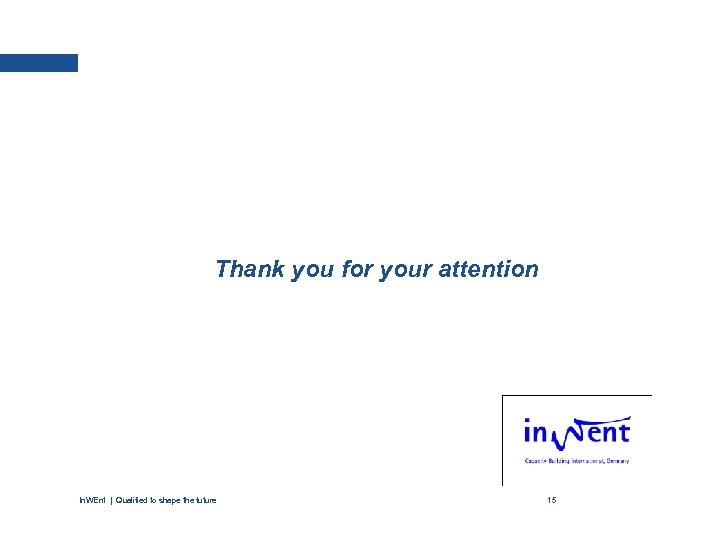 Thank you for your attention In. WEnt | Qualified to shape the future 15
