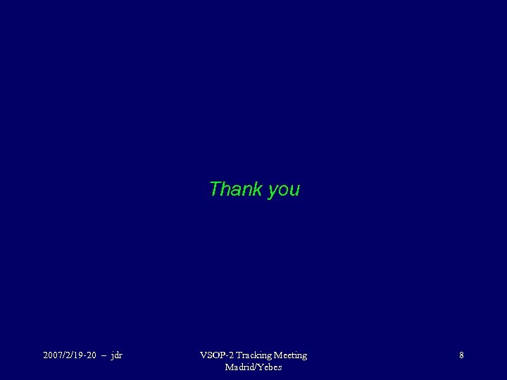Thank you 2007/2/19 -20 – jdr VSOP-2 Tracking Meeting Madrid/Yebes 8 