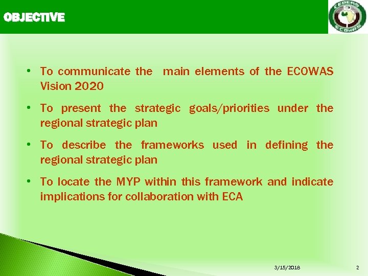 OBJECTIVE • To communicate the main elements of the ECOWAS Vision 2020 • To