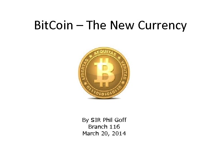 Bit. Coin – The New Currency By SIR Phil Goff Branch 116 March 20,