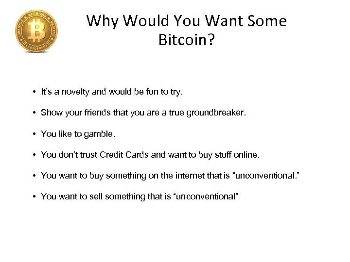 Why Would You Want Some Bitcoin? • It’s a novelty and would be fun