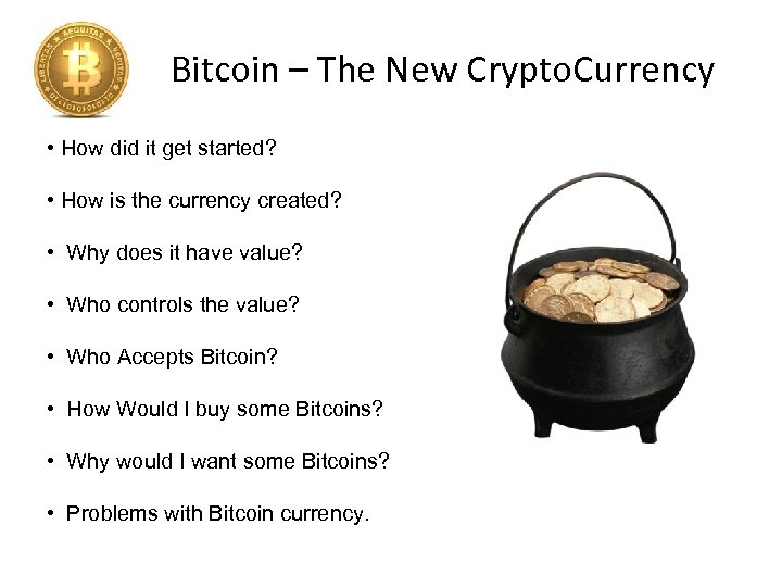 Bitcoin – The New Crypto. Currency • How did it get started? • How