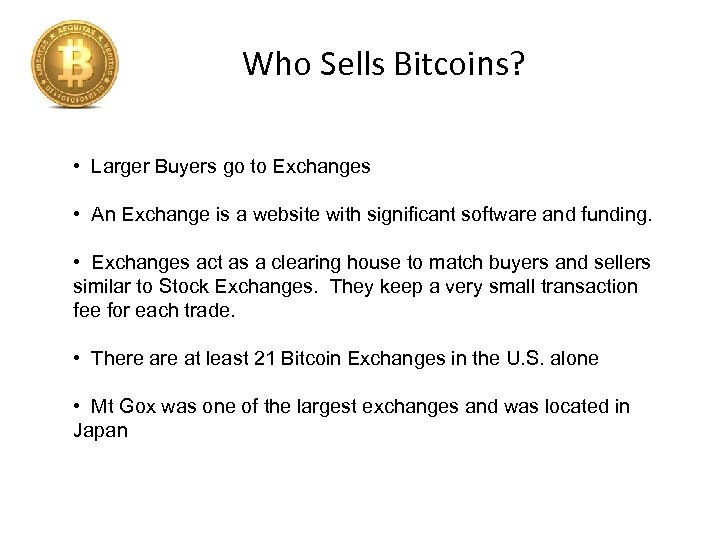 Who Sells Bitcoins? • Larger Buyers go to Exchanges • An Exchange is a