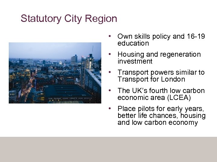 Statutory City Region • Own skills policy and 16 -19 education • Housing and