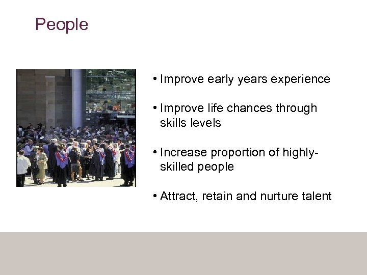 People • Improve early years experience • Improve life chances through skills levels •