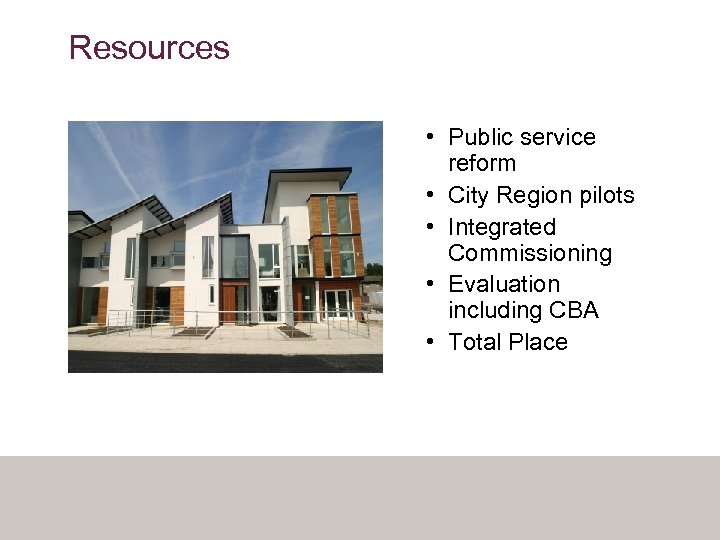 Resources • Public service reform • City Region pilots • Integrated Commissioning • Evaluation