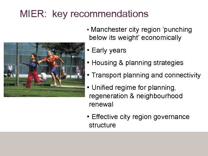 MIER: key recommendations • Manchester city region ‘punching below its weight’ economically • Early