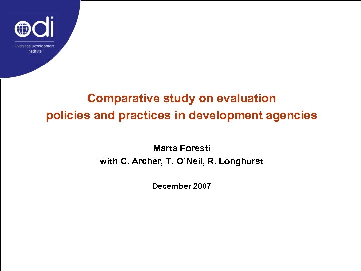 Comparative study on evaluation policies and practices in development agencies Marta Foresti with C.