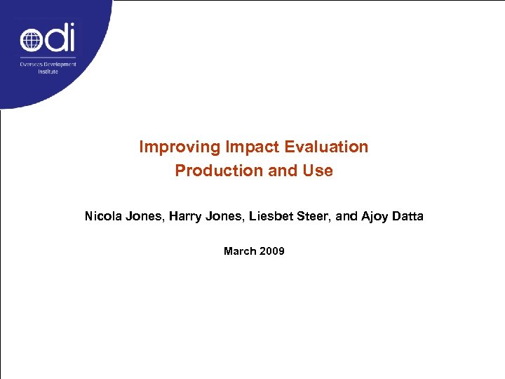 Improving Impact Evaluation Production and Use Nicola Jones, Harry Jones, Liesbet Steer, and Ajoy
