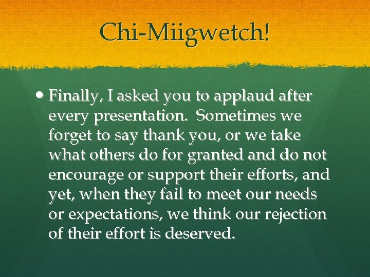 Chi-Miigwetch! Finally, I asked you to applaud after every presentation. Sometimes we forget to