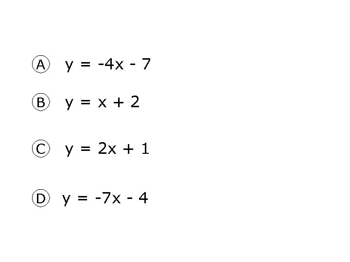 A y = -4 x - 7 B y = x + 2 C