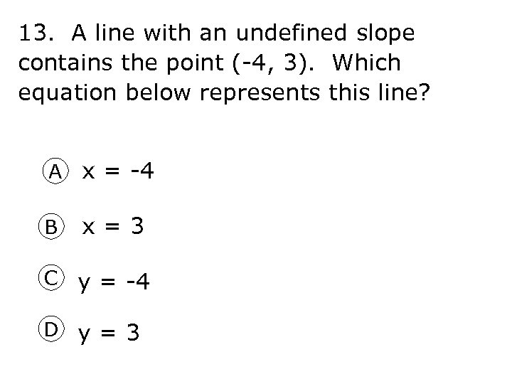 13. A line with an undefined slope contains the point (-4, 3). Which equation