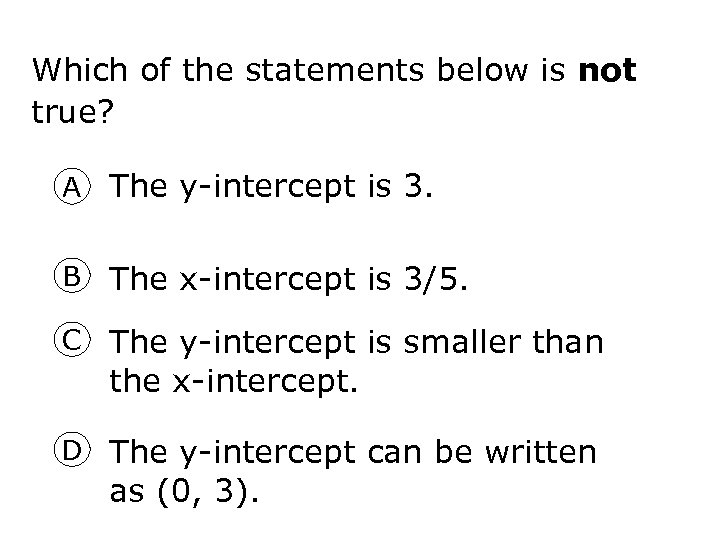 Which of the statements below is not true? A The y-intercept is 3. B