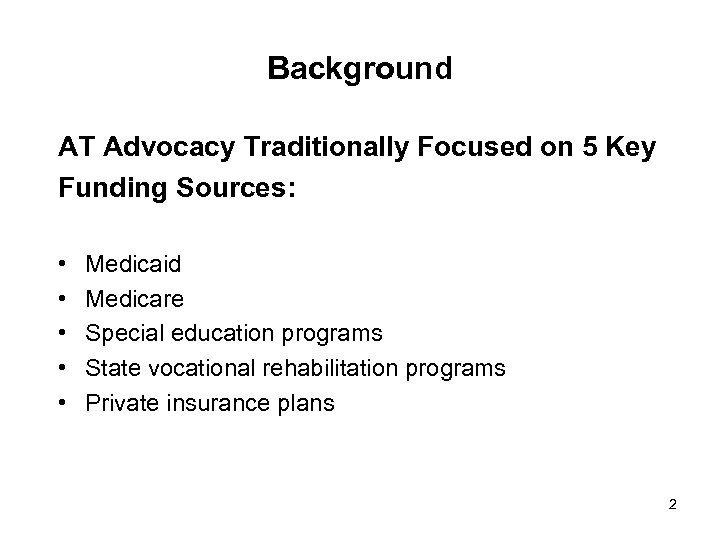 Background AT Advocacy Traditionally Focused on 5 Key Funding Sources: • • • Medicaid