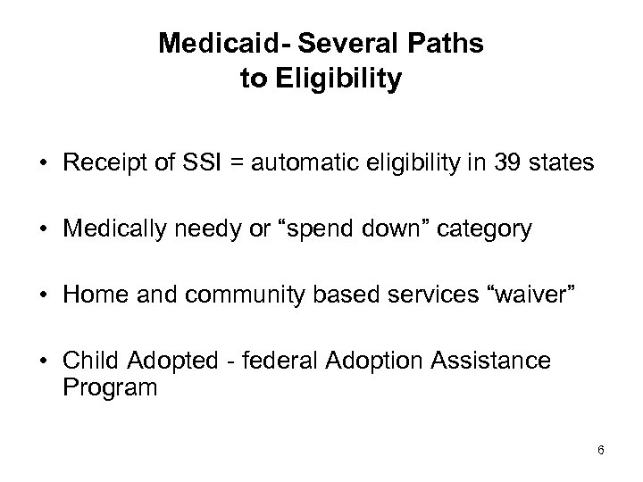 Medicaid- Several Paths to Eligibility • Receipt of SSI = automatic eligibility in 39