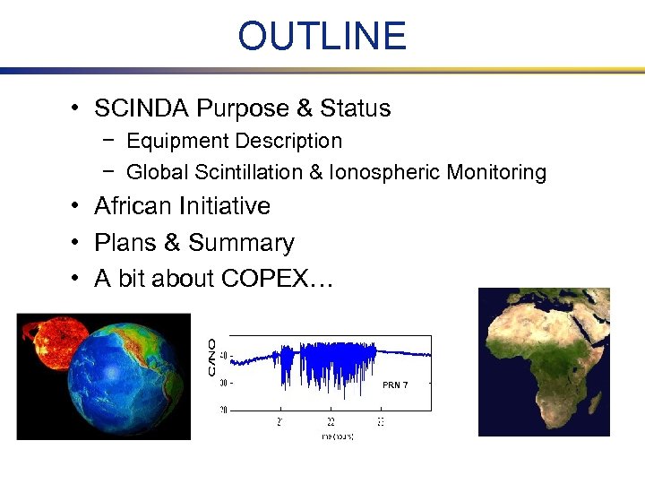 OUTLINE • SCINDA Purpose & Status − Equipment Description − Global Scintillation & Ionospheric