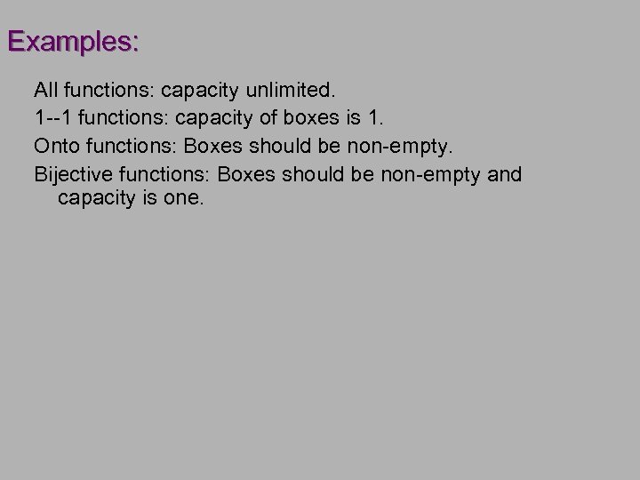 Examples: All functions: capacity unlimited. 1 --1 functions: capacity of boxes is 1. Onto