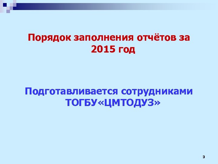Порядок заполнения отчётов за 2015 год Подготавливается сотрудниками ТОГБУ «ЦМТОДУЗ» 3 